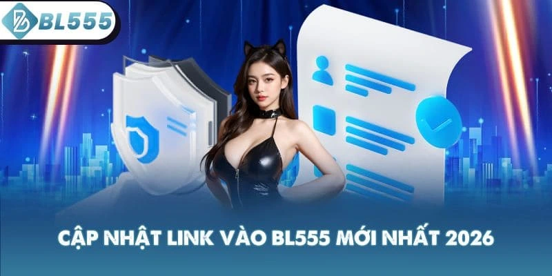 Cập nhật link vào BL555 mới nhất 2026