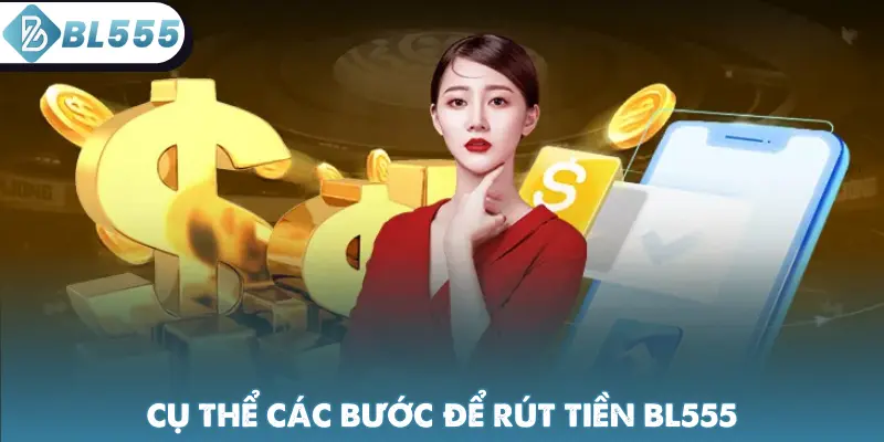 Cụ thể các bước để rút tiền BL555