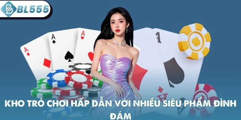 Kho trò chơi hấp dẫn với nhiều siêu phẩm đình đám