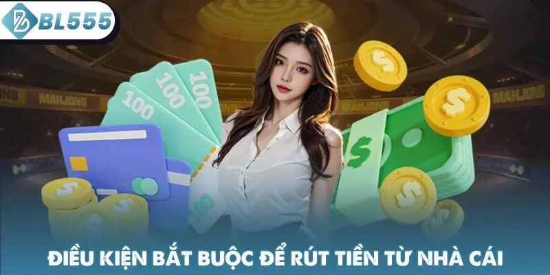Điều kiện bắt buộc để rút tiền từ nhà cái