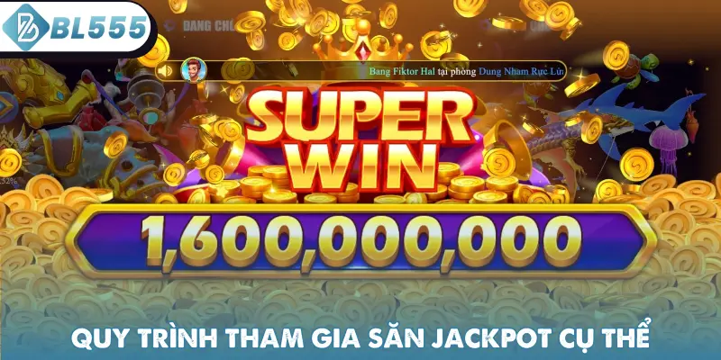 Quy trình tham gia săn Jackpot cụ thể