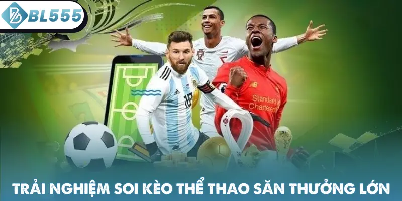Trải nghiệm soi kèo thể thao săn thưởng lớn