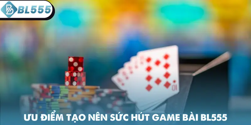 Ưu điểm tạo nên sức hút game bài BL555